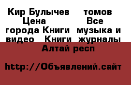  Кир Булычев 16 томов › Цена ­ 15 000 - Все города Книги, музыка и видео » Книги, журналы   . Алтай респ.